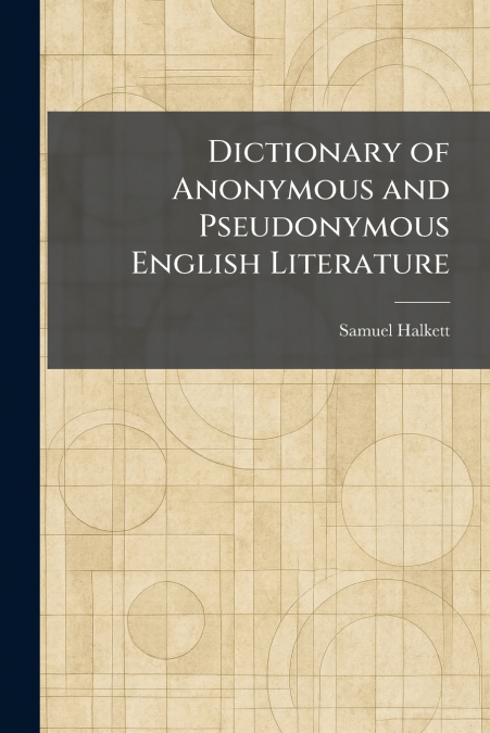 Dictionary of Anonymous and Pseudonymous English Literature