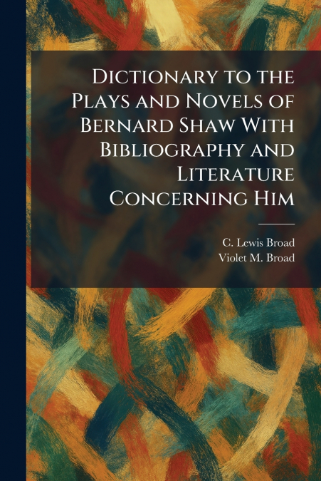 Dictionary to the Plays and Novels of Bernard Shaw With Bibliography and Literature Concerning Him