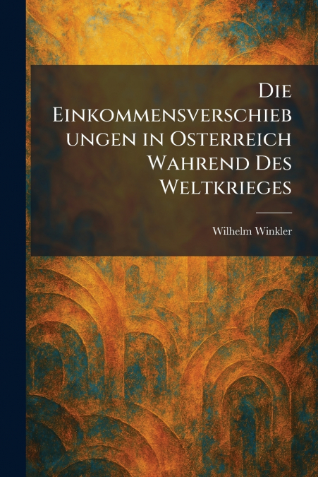 Die Einkommensverschiebungen in Osterreich Wahrend des Weltkrieges