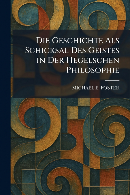 Die Geschichte Als Schicksal Des Geistes in Der Hegelschen Philosophie