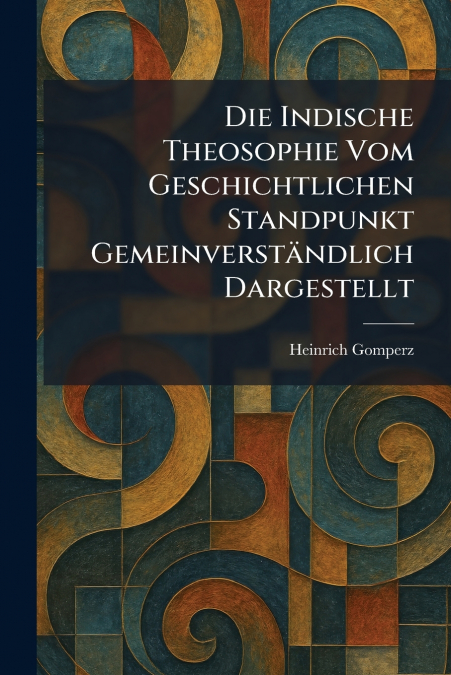 Die Indische Theosophie Vom Geschichtlichen Standpunkt GemeinverstÃ¤ndlich Dargestellt