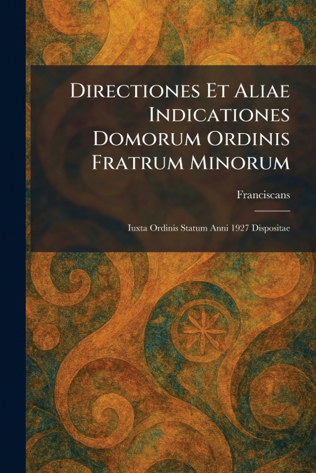 Directiones Et Aliae Indicationes Domorum Ordinis Fratrum Minorum