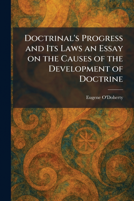 Doctrinal’s Progress and Its Laws an Essay on the Causes of the Development of Doctrine