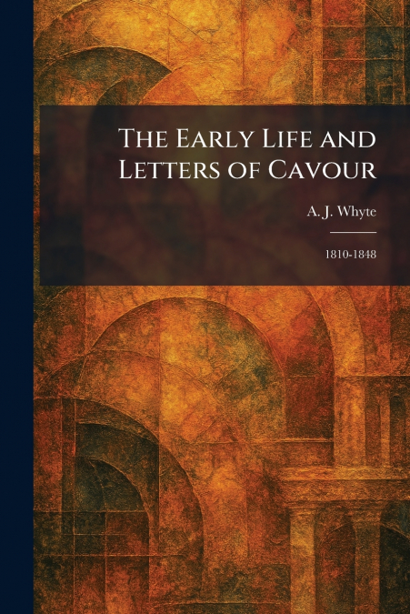 The Early Life and Letters of Cavour