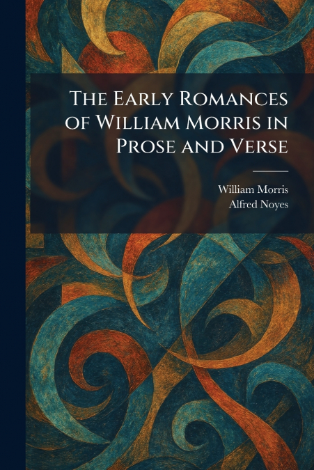 The Early Romances of William Morris in Prose and Verse