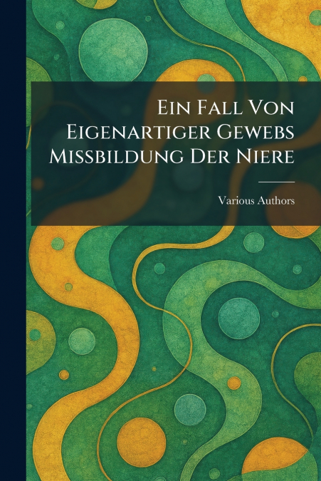 Ein Fall von eigenartiger Gewebs miÃbildung der Niere