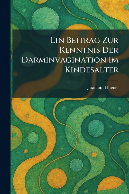Ein Beitrag Zur Kenntnis Der Darminvagination Im Kindesalter