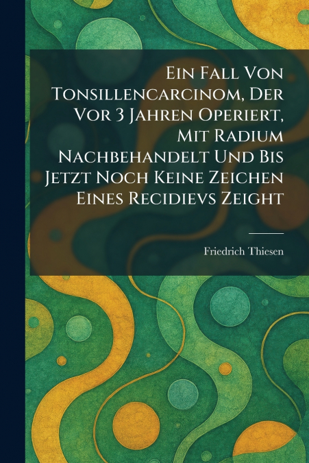 Ein Fall Von Tonsillencarcinom, Der Vor 3 Jahren Operiert, Mit Radium Nachbehandelt Und Bis Jetzt Noch Keine Zeichen Eines Recidievs Zeight