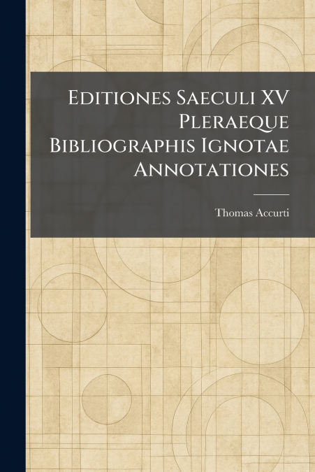 Editiones Saeculi XV Pleraeque Bibliographis Ignotae Annotationes
