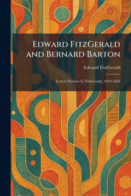 Edward FitzGerald and Bernard Barton