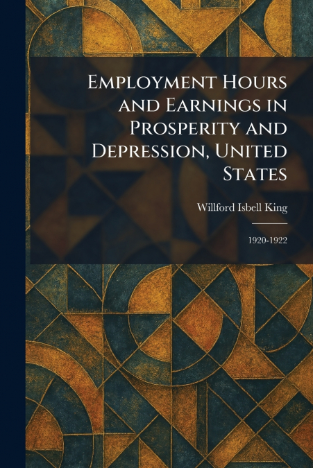 Employment Hours and Earnings in Prosperity and Depression, United States