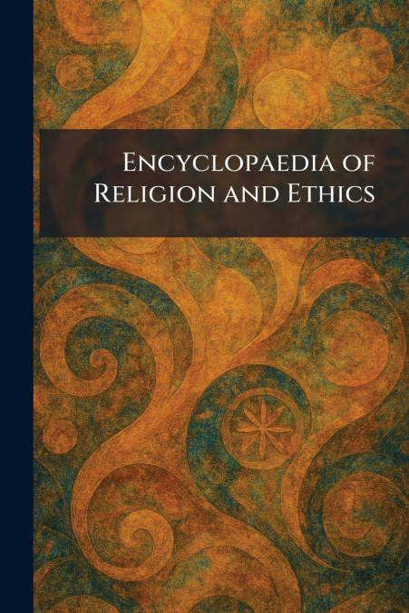 Encyclopaedia of Religion and Ethics