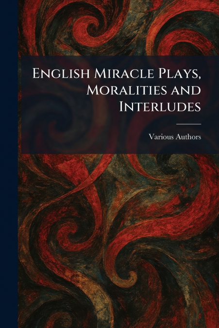 English Miracle Plays, Moralities and Interludes