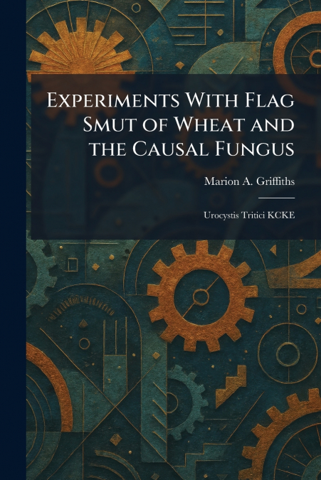 Experiments With Flag Smut of Wheat and the Causal Fungus
