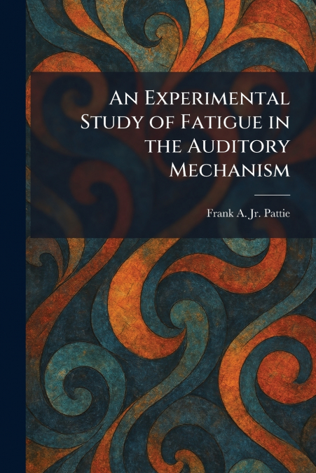 An Experimental Study of Fatigue in the Auditory Mechanism