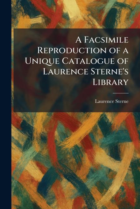 A Facsimile Reproduction of a Unique Catalogue of Laurence Sterne’s Library