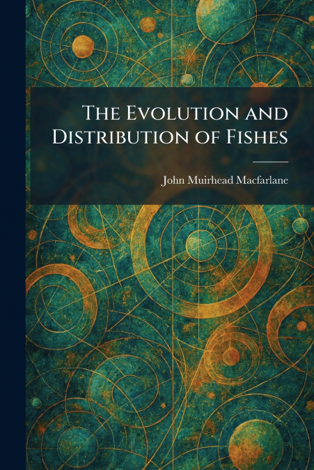 The Evolution and Distribution of Fishes