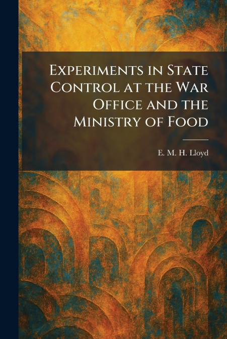 Experiments in State Control at the War Office and the Ministry of Food