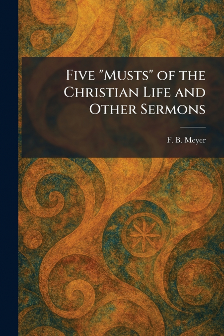 Five 'Musts' of the Christian Life and Other Sermons