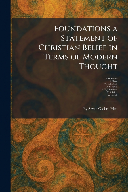 Foundations a Statement of Christian Belief in Terms of Modern Thought