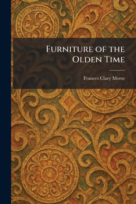 Furniture of the Olden Time
