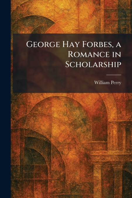 George Hay Forbes, a Romance in Scholarship