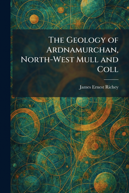 The Geology of Ardnamurchan, North-West Mull and Coll