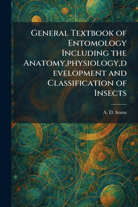 General Textbook of Entomology Including the Anatomy,physiology,development and Classification of Insects