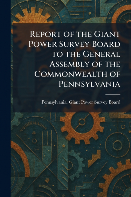 Report of the Giant Power Survey Board to the General Assembly of the Commonwealth of Pennsylvania