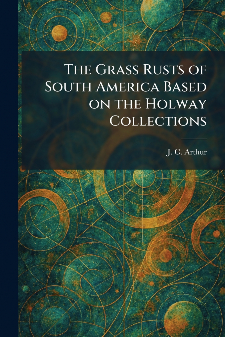 The Grass Rusts of South America Based on the Holway Collections