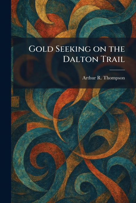 Gold Seeking on the Dalton Trail