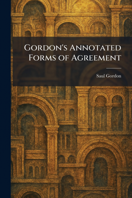 Gordon’s Annotated Forms of Agreement
