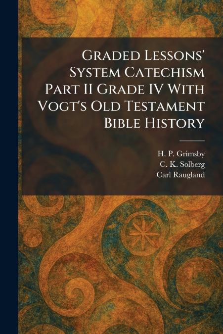 Graded Lessons’ System Catechism Part II Grade IV With Vogt’s Old Testament Bible History