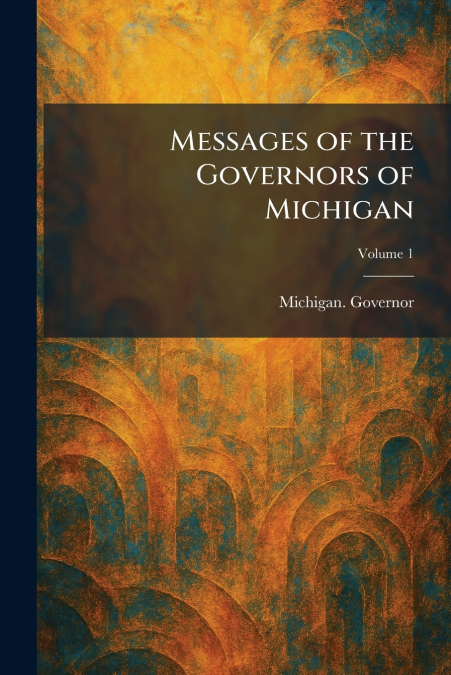 Messages of the Governors of Michigan