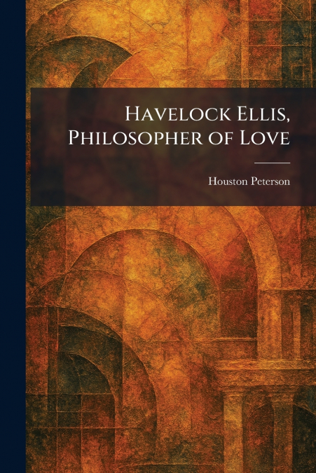 Havelock Ellis, Philosopher of Love