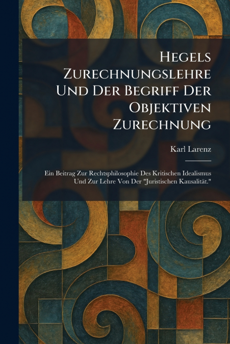 Hegels Zurechnungslehre Und Der Begriff Der Objektiven Zurechnung