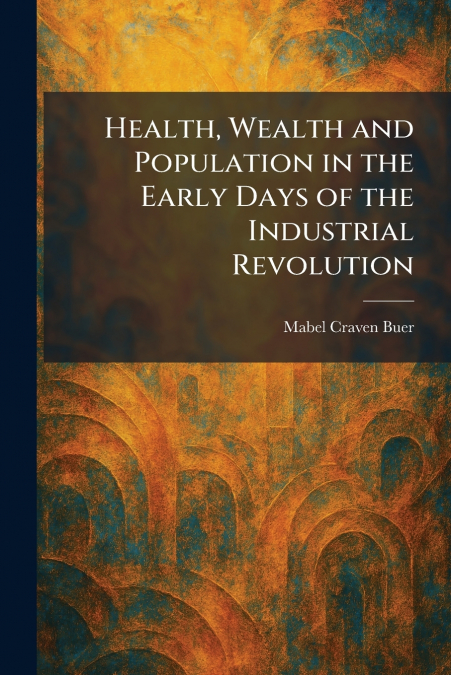 Health, Wealth and Population in the Early Days of the Industrial Revolution
