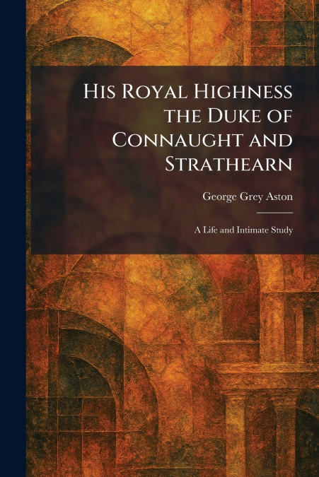 His Royal Highness the Duke of Connaught and Strathearn