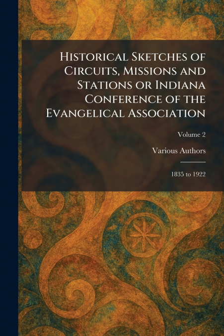 Historical Sketches of Circuits, Missions and Stations or Indiana Conference of the Evangelical Association