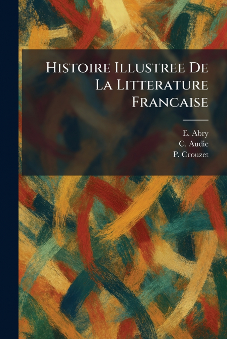 Histoire Illustree De La Litterature Francaise