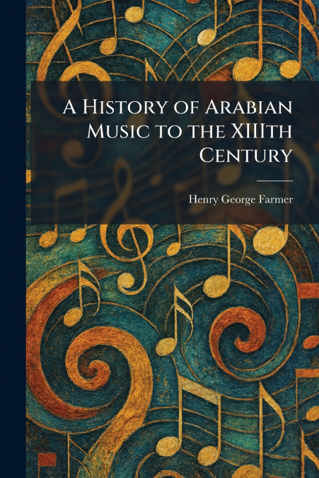 A History of Arabian Music to the XIIIth Century