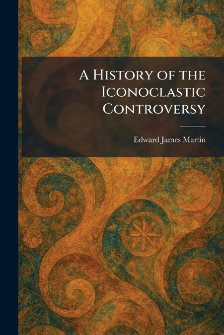 A History of the Iconoclastic Controversy