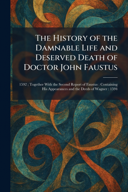 The History of the Damnable Life and Deserved Death of Doctor John Faustus