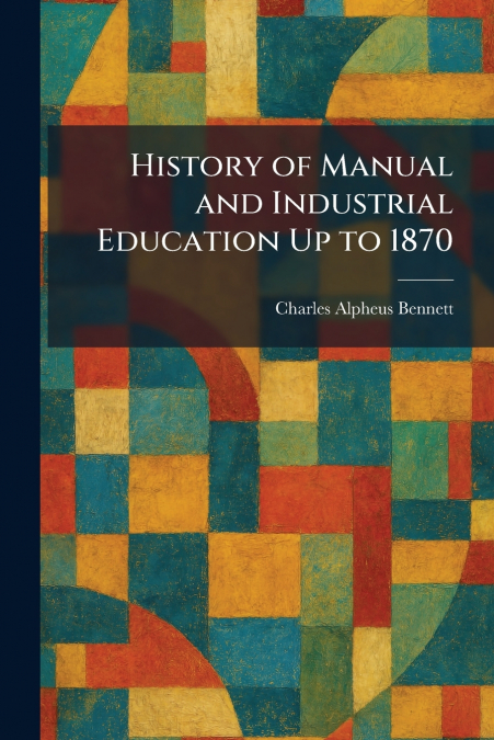 History of Manual and Industrial Education Up to 1870
