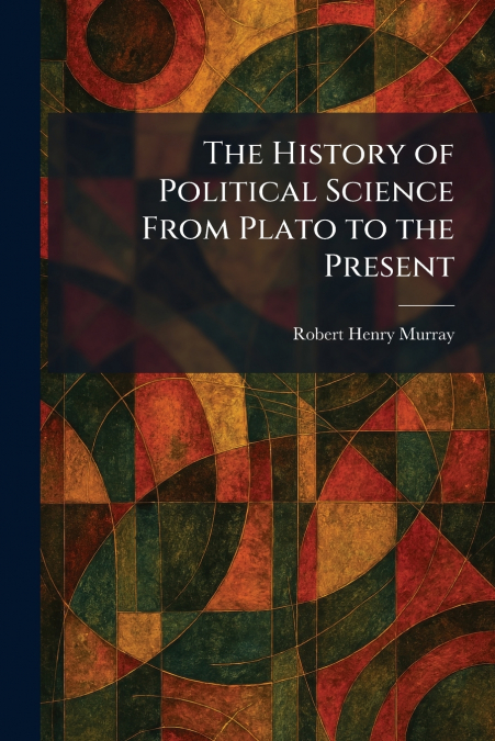 The History of Political Science From Plato to the Present