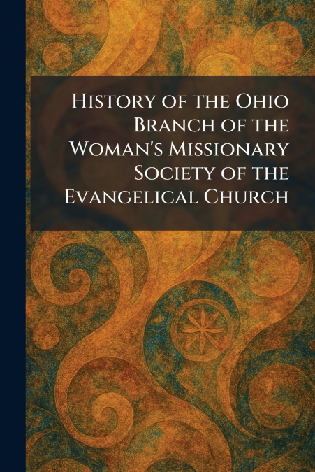 History of the Ohio Branch of the Woman’s Missionary Society of the Evangelical Church