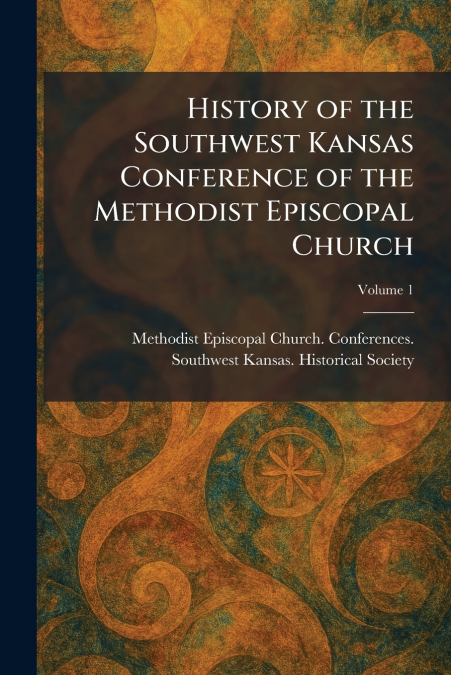 History of the Southwest Kansas Conference of the Methodist Episcopal Church