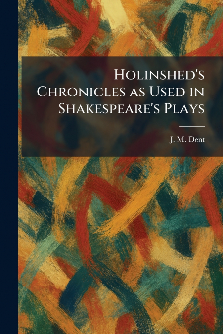Holinshed’s Chronicles as Used in Shakespeare’s Plays
