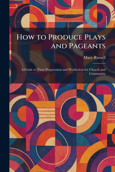How to Produce Plays and Pageants