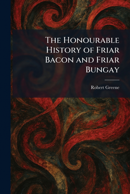 The Honourable History of Friar Bacon and Friar Bungay